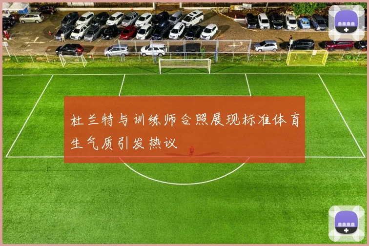 杜兰特与训练师合照展现标准体育生气质引发热议
