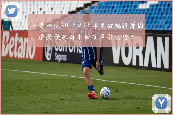 一哥回忆2016年G6库里被驱逐原因：遭受侵犯却未获哨声引发怒火